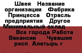 Швея › Название организации ­ Фабрика Принцесса › Отрасль предприятия ­ Другое › Минимальный оклад ­ 20 000 - Все города Работа » Вакансии   . Чувашия респ.,Алатырь г.